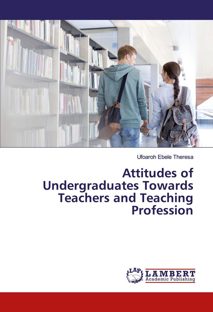 Attitudes of Undergraduates Towards Teachers and Teaching Profession