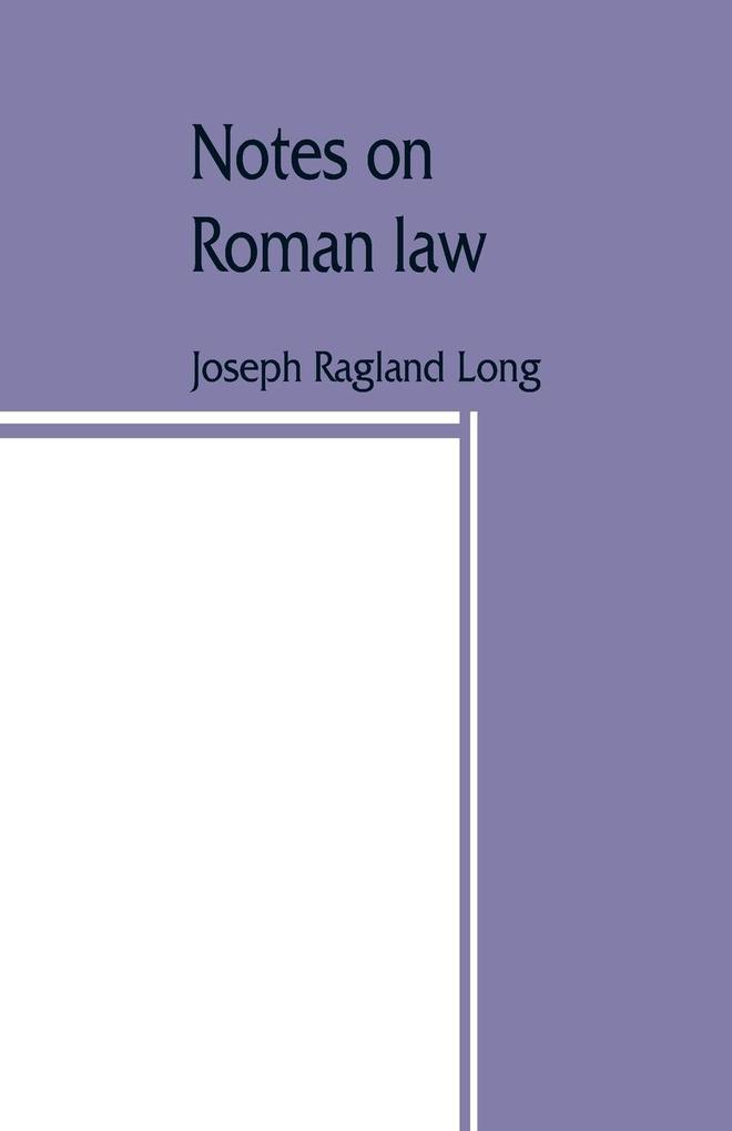 Notes on Roman law; law of persons law of contracts