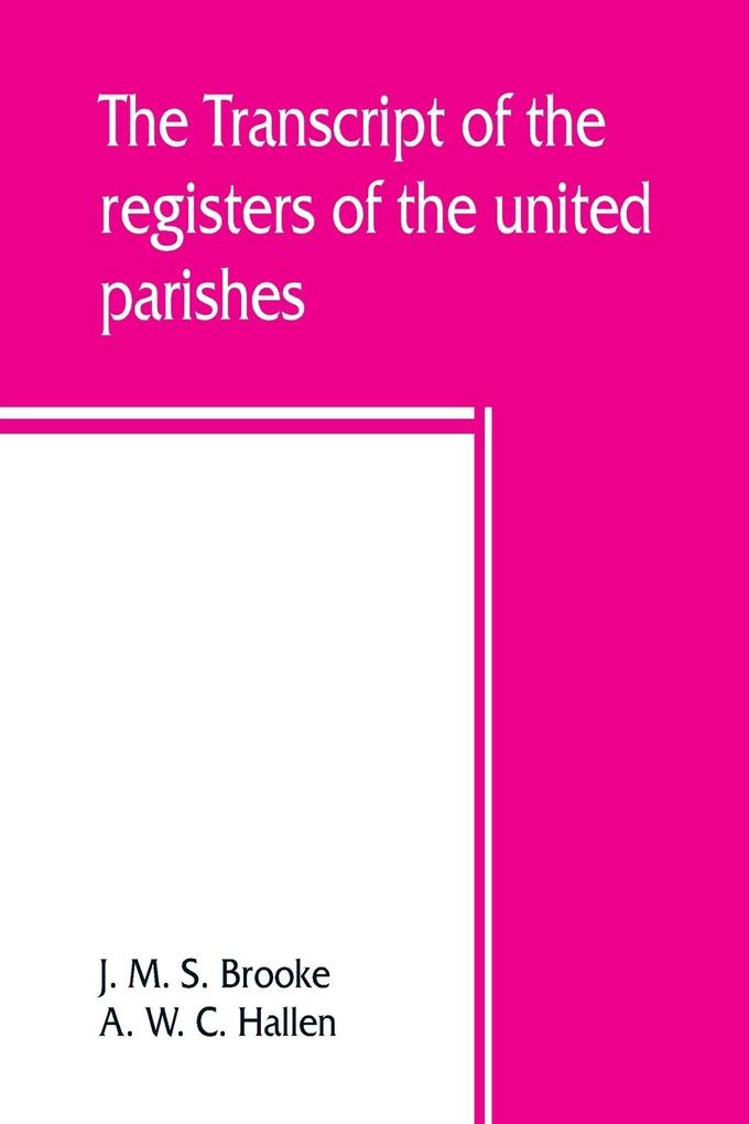 The transcript of the registers of the united parishes of S. Mary Woolnoth and S. Mary Woolchurch Haw in the city of London from their commencement 1538 to 1760. To which is prefixed a short account of both parishes list of rectors and churchwardens c
