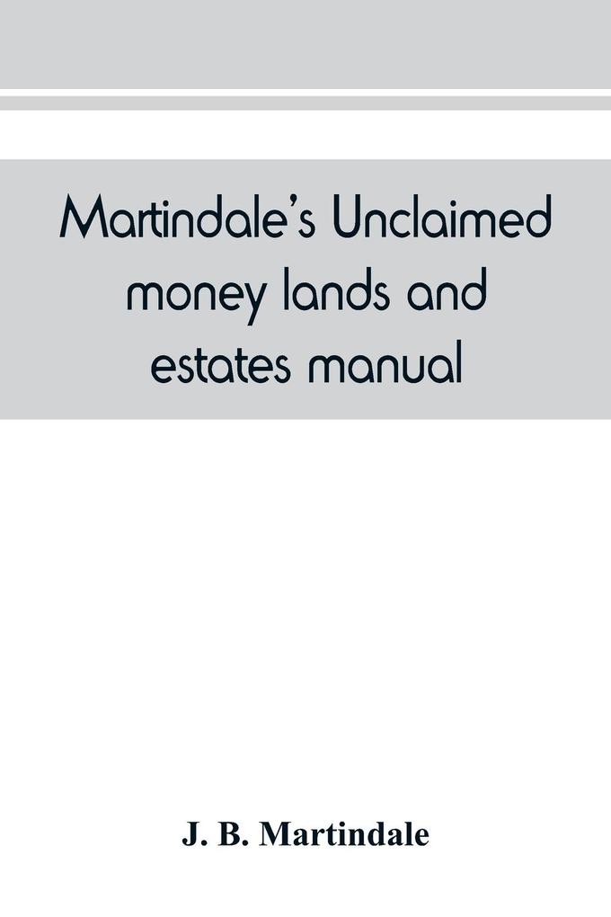 Martindale‘s unclaimed money lands and estates manual