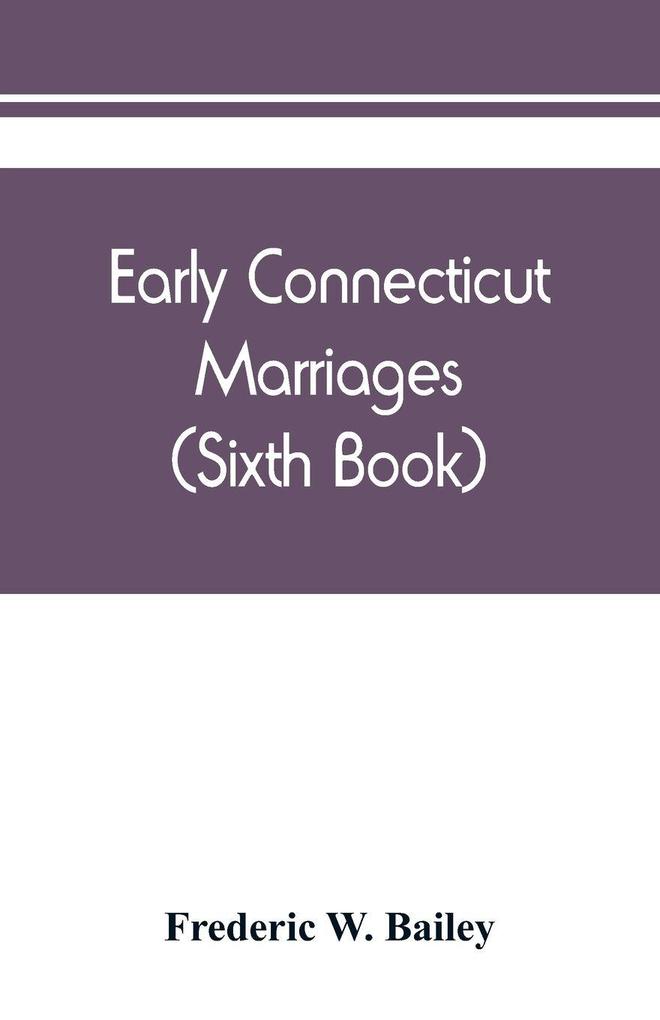 Early Connecticut marriages as found on ancient church records prior to 1800 (Sixth Book)