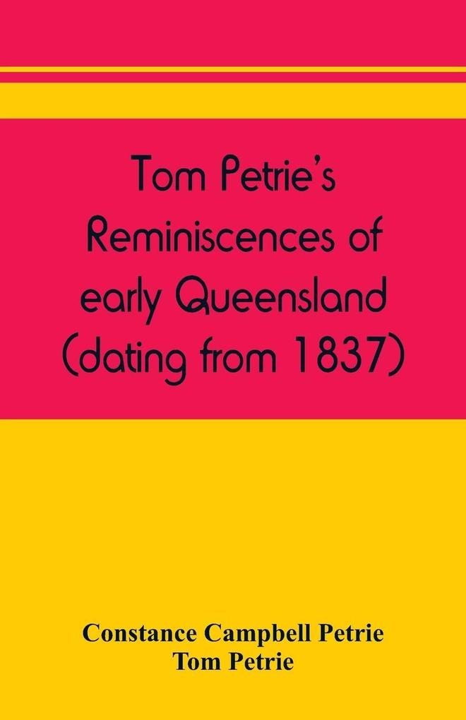 Tom Petrie's reminiscences of early Queensland (dating from 1837)