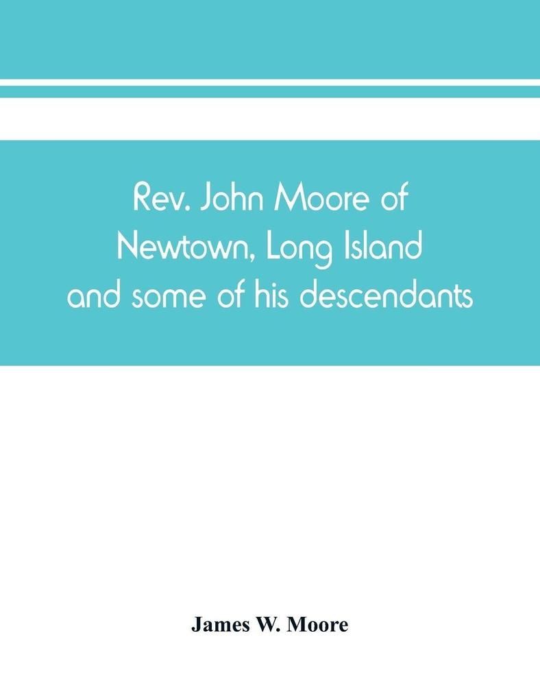 Rev. John Moore of Newtown Long Island and some of his descendants