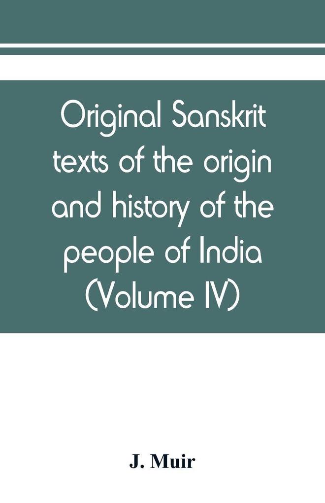 Original sanskrit texts of the origin and history of the people of India their religion and institutions (Volume IV)