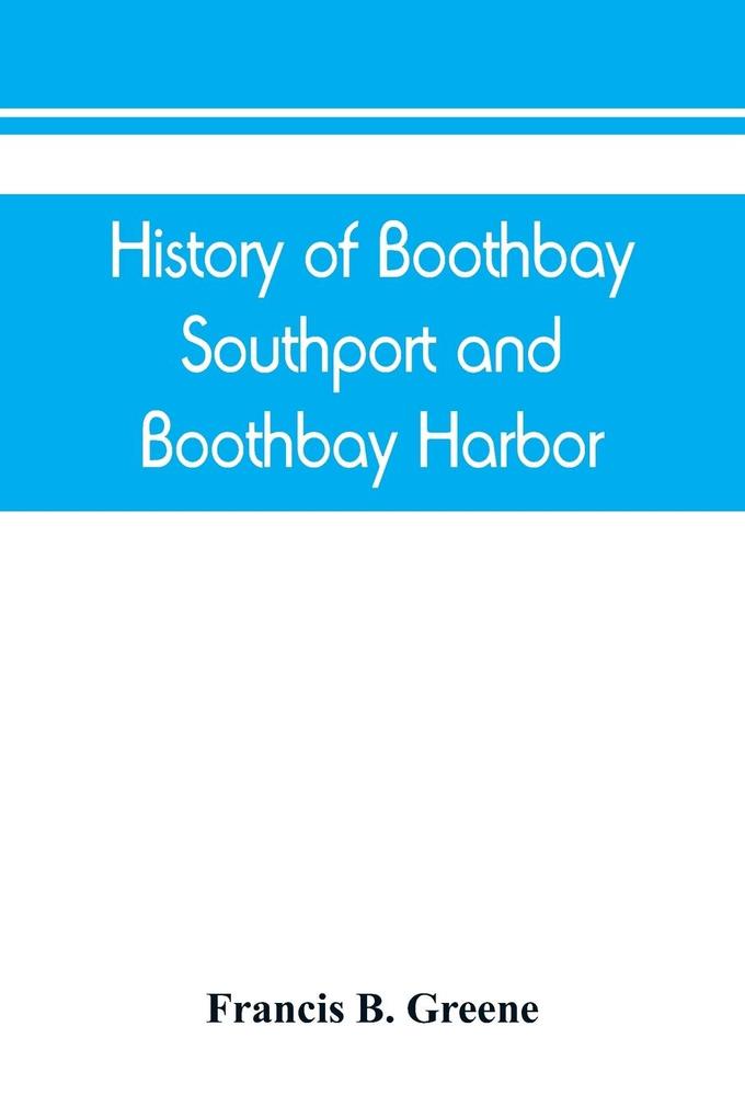 History of Boothbay Southport and Boothbay Harbor Maine. 1623-1905. With family genealogies