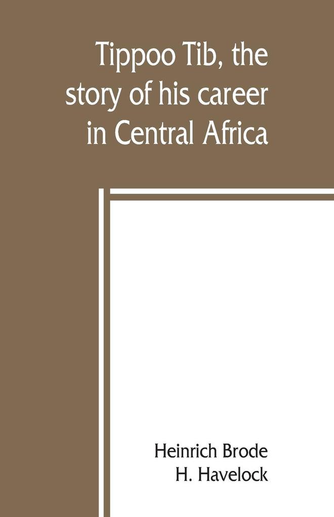 Tippoo Tib the story of his career in Central Africa