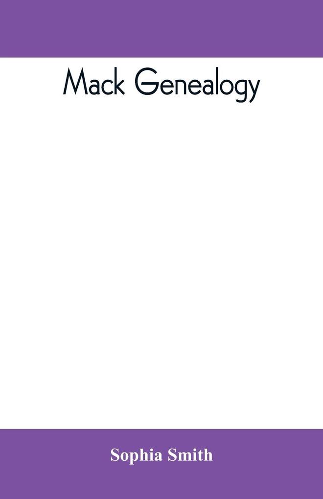 Mack genealogy. The descendants of John Mack of Lyme Conn. with appendix containing genealogy of allied family etc