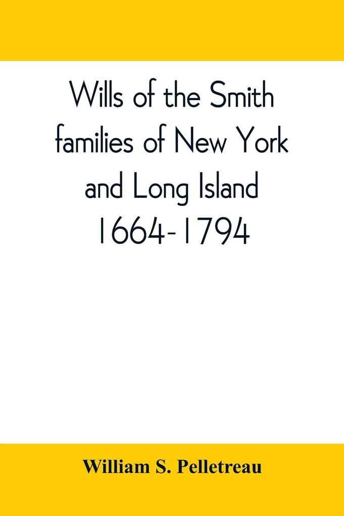 Wills of the Smith families of New York and Long Island 1664-1794