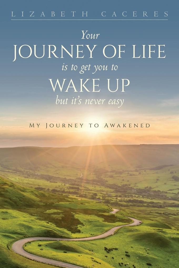 Your Journey of Life Is to Get You to Wake Up but It‘s Never Easy