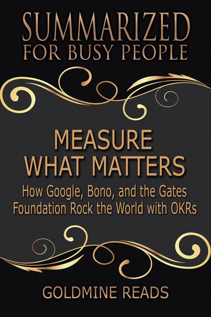 Measure What Matters - Summarized for Busy People: How Google Bono and the Gates Foundation Rock the World with OKRs