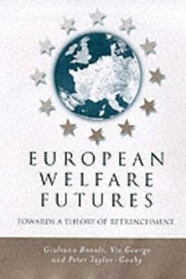 European Welfare Futures: Towards a Theory of Retrenchment - Giuliano Bonoli/ Vic George/ Peter Taylor-Gooby