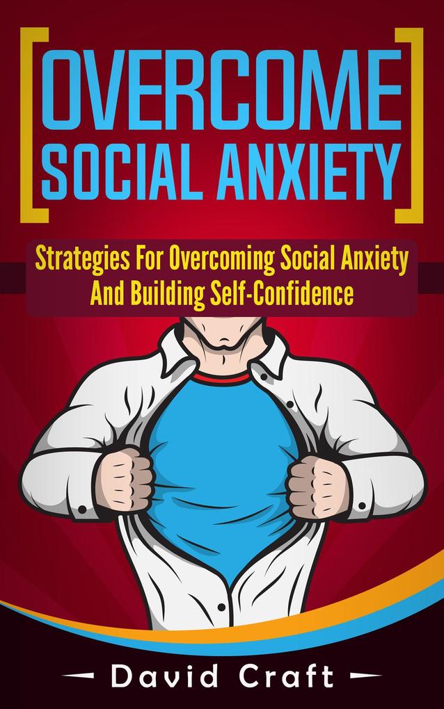 Overcome Social Anxiety: Strategies For Overcoming Social Anxiety And Building Self-Confidence