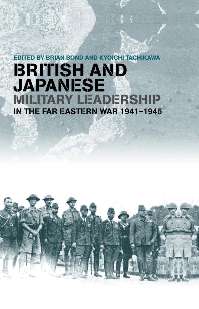 British and Japanese Military Leadership in the Far Eastern War 1941-45