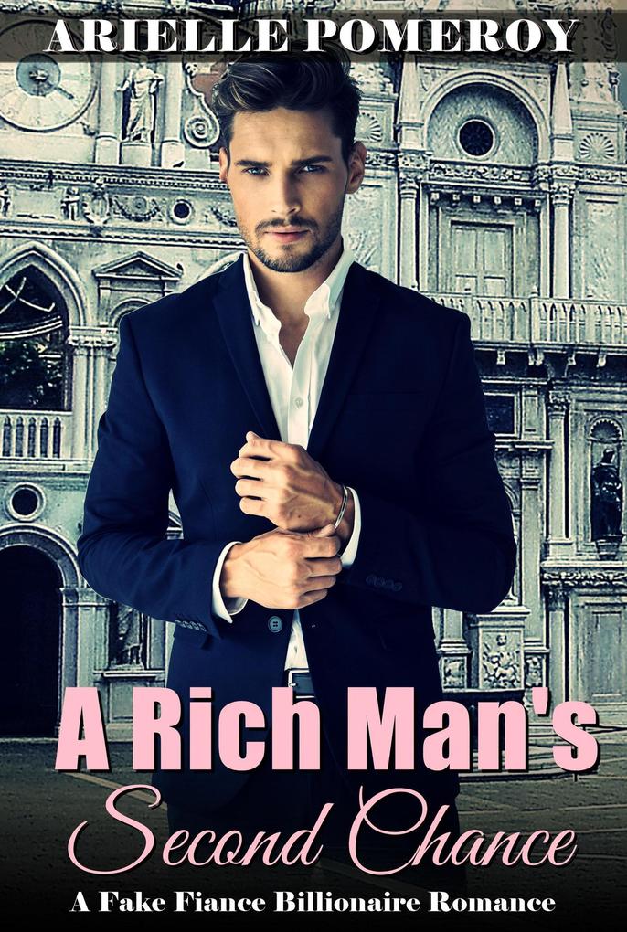 A Rich Man‘s Second Chance: A Fake Fiance Billionaire Romance