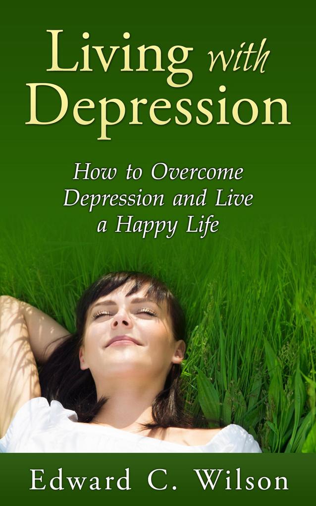 Living with Depression: How to Overcome Depression and Live a Happy Life