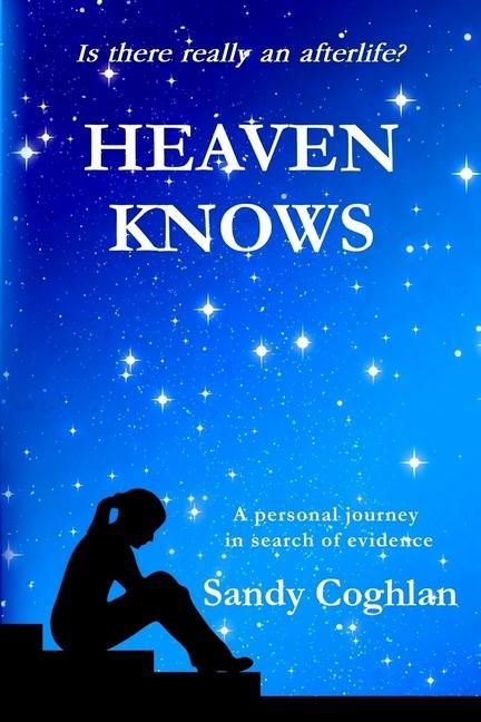 Heaven Knows: A Personal Journey in Search of Evidence