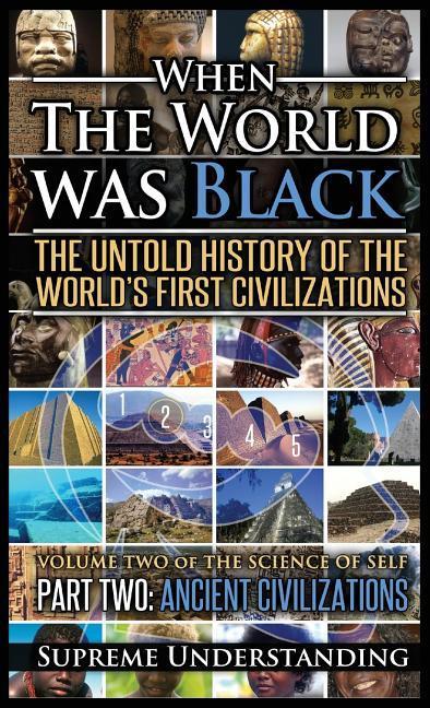 When the World Was Black Part Two: The Untold History of the World‘s First Civilizations - Ancient Civilizations