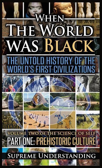 When the World Was Black Part One: The Untold History of the World‘s First Civilizations Prehistoric Culture