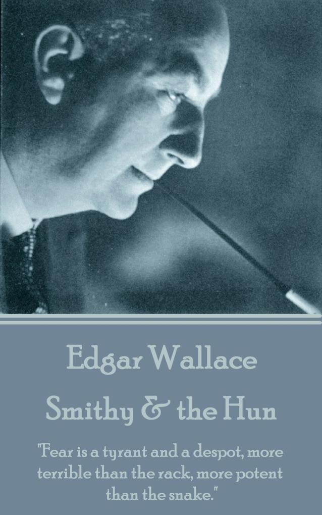 Edgar Wallace - Smithy & the Hun: Fear is a tyrant and a despot more terrible than the rack more potent than the snake.