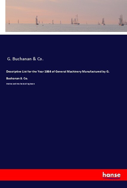 Descriptive List for the Year 1864 of General Machinery Manufactured by G. Buchanan & Co.