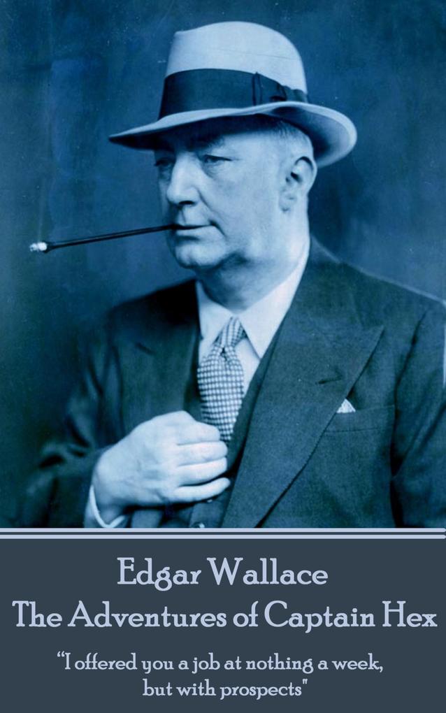 Edgar Wallace - The Adventures of Captain Hex: I offered you a job at nothing a week but with prospects