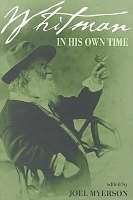Whitman in His Own Time: A Biographical Chronicle of His Own Life Drawn from Recollections Memoirs and Interviews by Friends and Associates