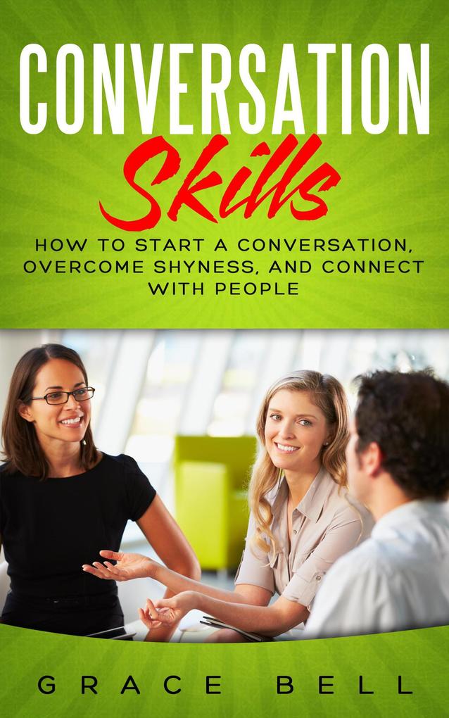 Conversation Skills: How to Start a Conversation Overcome Shyness and Connect with People