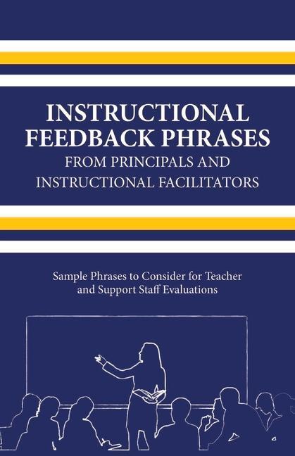 Instructional Feedback Phrases from Principals & Instructional Facilitators: Sample Phrases to Consider for Teacher & Support Staff Evaluations Volume