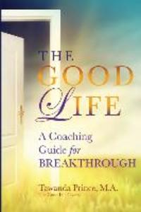 The Good Life: A Coaching Guide for Breakthrough