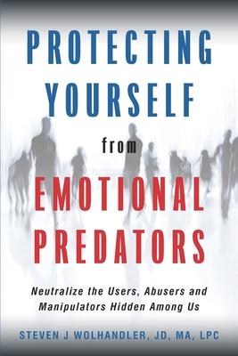 Protecting Yourself from Emotional Predators: Neutralize the Users Abusers and Manipulators Hidden Among Us