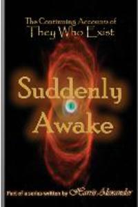 The Continuing Accounts of They Who Exist: Suddenly Awake