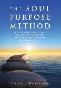 The Soul Purpose Method: Discover your unique calling Reawaken to your True Self and Co-create the inspired life you were meant to live