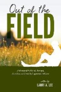 Out of the Field: A Memoir full of Family Betrayal Homelessness Survival Forgiveness and Love