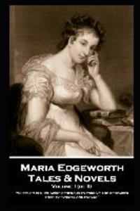 Maria Edgeworth - Tales & Novels. Volume I (of II): If we take care of the moments the years will take care of themselves.