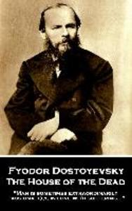 Fyodor Dostoyevsky - The House of the Dead: Man is sometimes extraordinarily passionately in love with suffering...