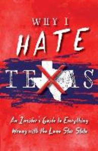 Why I Hate Texas: A Insider‘s Guide to Everything Wrong with the Lone Star State