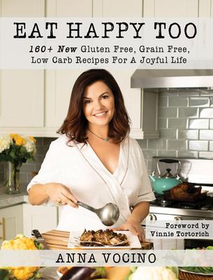 Eat Happy Too: 160+ New Gluten Free Grain Free Low Carb Recipes Made from Real Foods for a Joyful Life