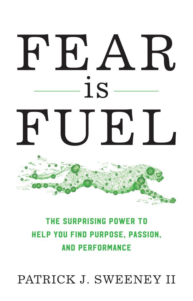 Fear Is Fuel: The Surprising Power to Help You Find Purpose Passion and Performance