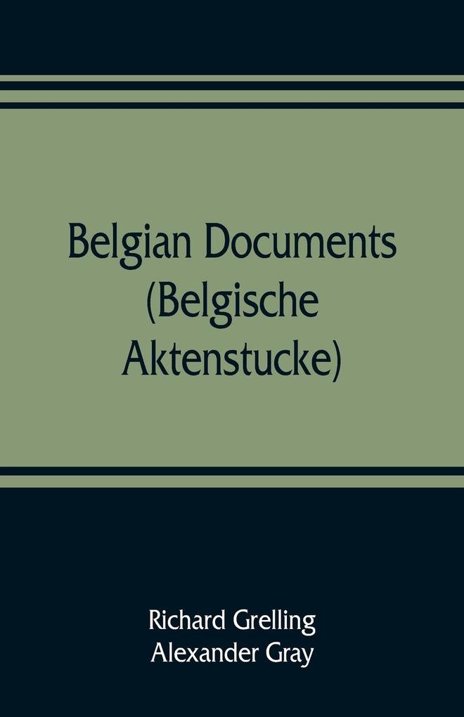 Belgian documents (Belgische Aktenstucke) A Companion Volume to 'The Crime'
