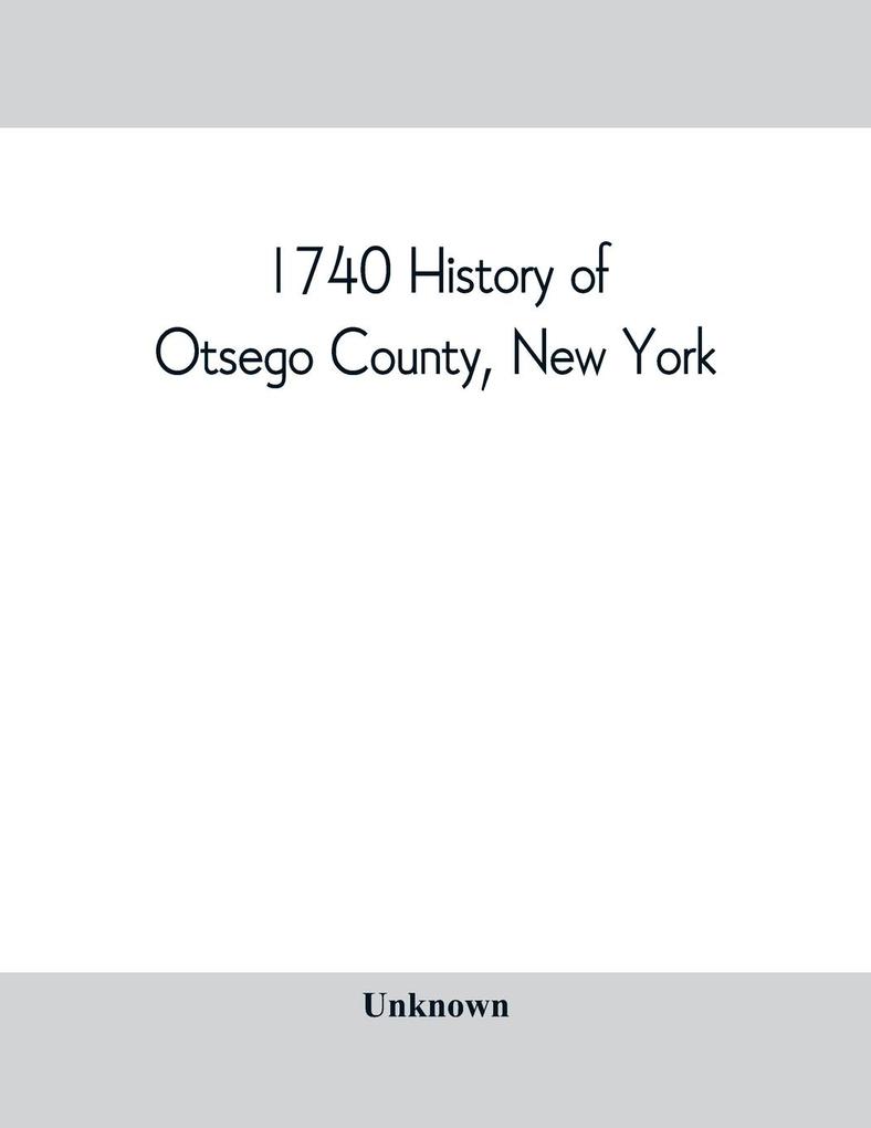 1740 History of Otsego County New York. With illustrations and biographical sketches of some of its prominent men and pioneers