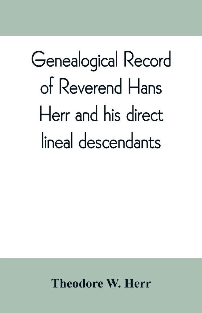 Genealogical record of Reverend Hans Herr and his direct lineal descendants