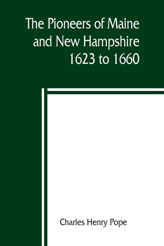 The pioneers of Maine and New Hampshire 1623 to 1660; a descriptive list drawn from records of the colonies towns churches courts and other contemporary sources