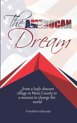 The Amerucan Dream: From a Leafy Obscure Village in Meru County To a Mission to Change the World
