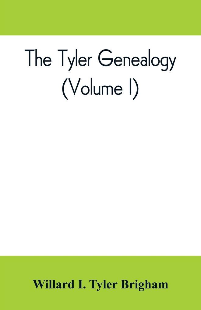 The Tyler genealogy; the descendants of Job Tyler of Andover Massachusetts 1619-1700 (Volume I)