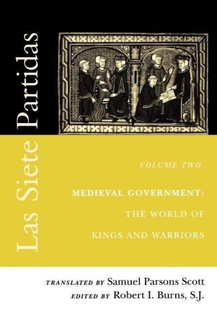 Las Siete Partidas Volume 2: Medieval Government: The World of Kings and Warriors (Partida II)