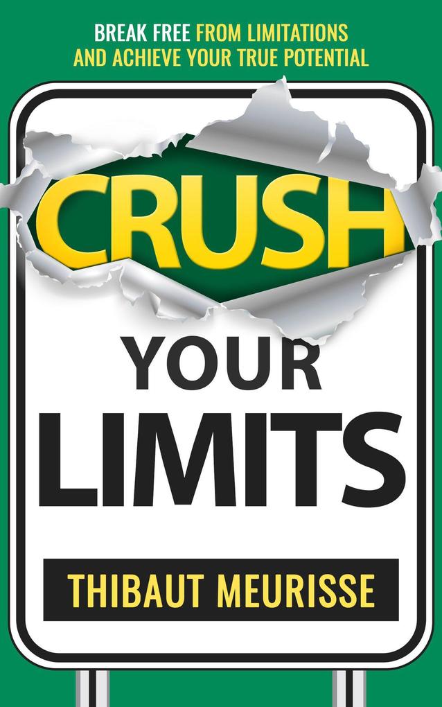 Crush Your Limits: Break Free From Mental Limitations and Achieve Your True Potential (Success Principles #2)