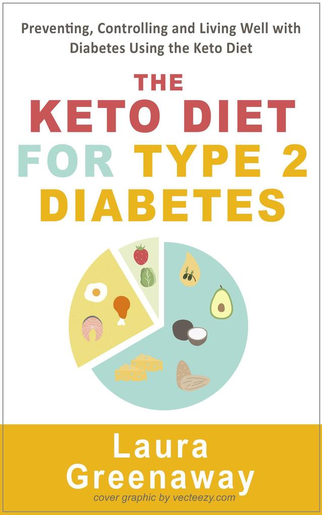 The Keto Diet for Type 2 Diabetes: Preventing Controlling and Living Well with Diabetes Using the Keto Diet