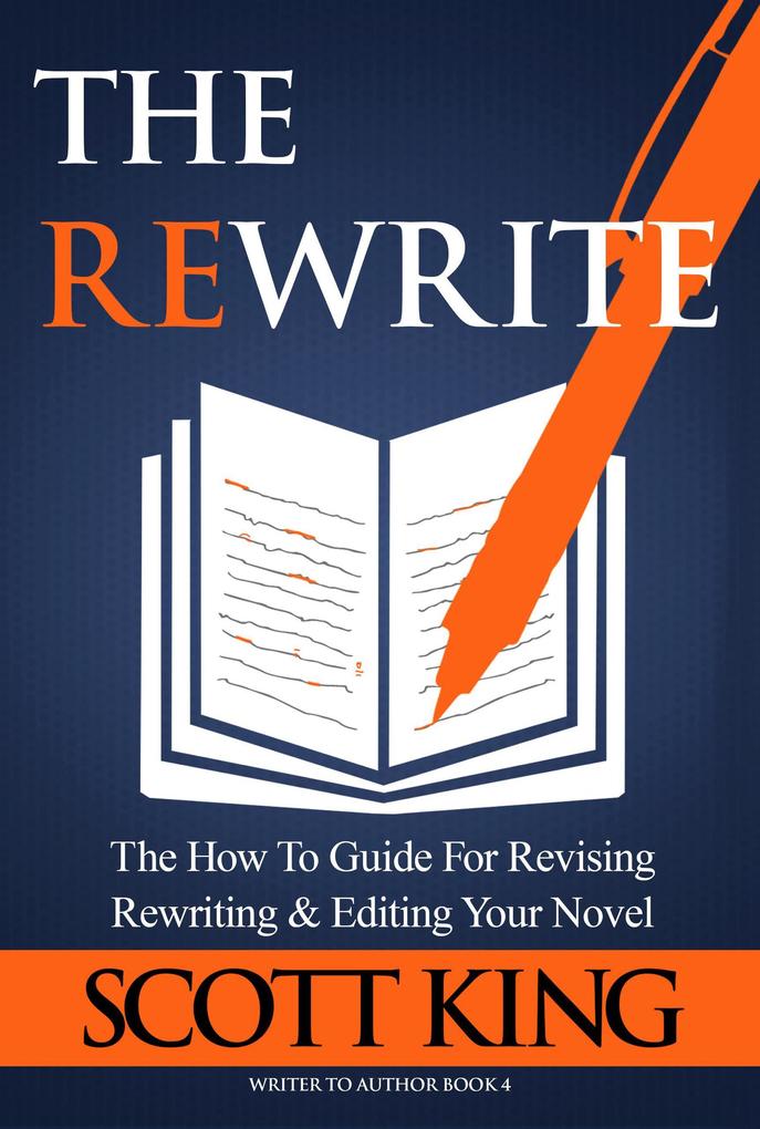 The Rewrite: The How To Guide for Revising Rewriting & Editing Your Novel (Writer to Author #4)