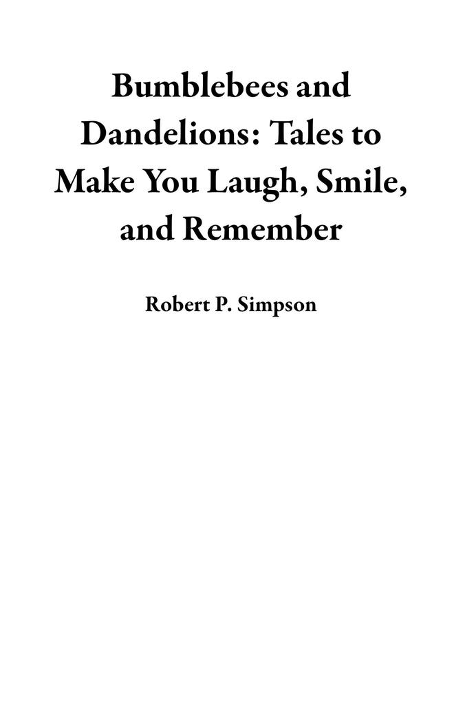 Bumblebees and Dandelions: Tales to Make You Laugh Smile and Remember