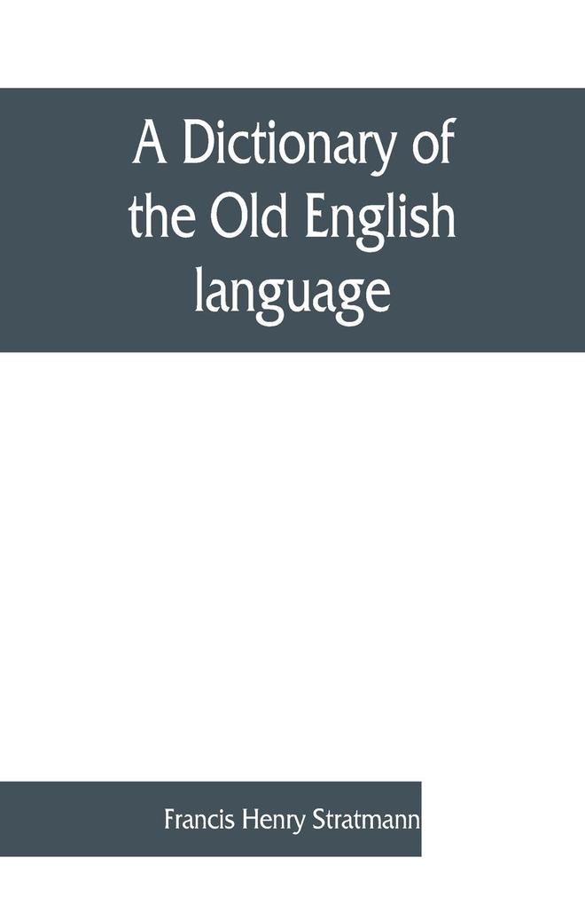 A dictionary of the Old English language compiled from writings of the XII. XIII. XIV. and XV. Centuries